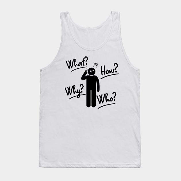 what,why,who,how?-humor Tank Top by Jackystore
